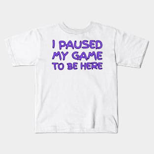 "I paused my game to be here" Kids T-Shirt